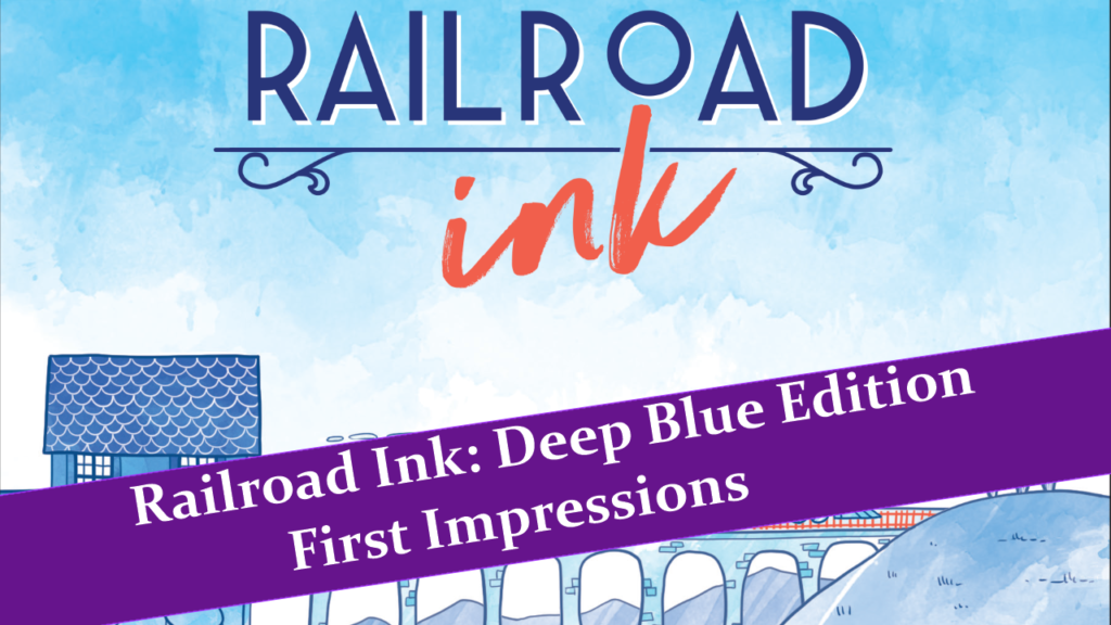 Railroad Ink: Deep Blue Edition First Impressions