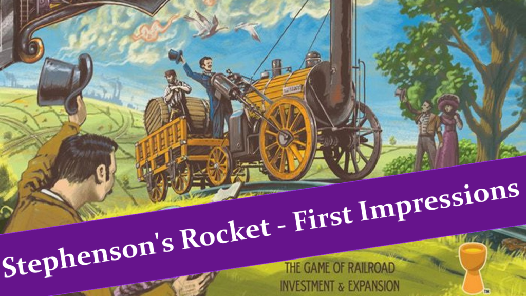 Stephenson’s Rocket First Impressions